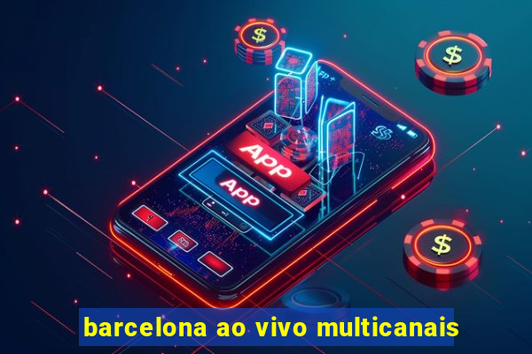 barcelona ao vivo multicanais